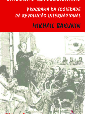 Mikhail Bakunin – Catecismo Revolucionário / Programa da Sociedade da Revolução Internacional