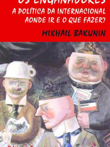 Mikhail Bakunin – Os Enganadores / A Política da Internacional / Aonde Ir e o que Fazer?