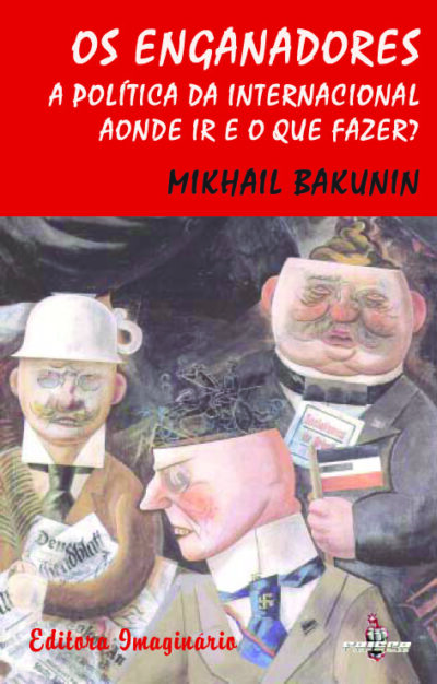 Mikhail Bakunin – Os Enganadores / A Política da Internacional / Aonde Ir e o que Fazer?