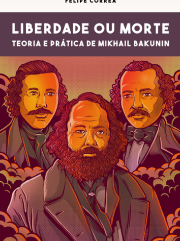 Felipe Corrêa – Liberdade ou Morte: teoria e prática de Mikhail Bakunin