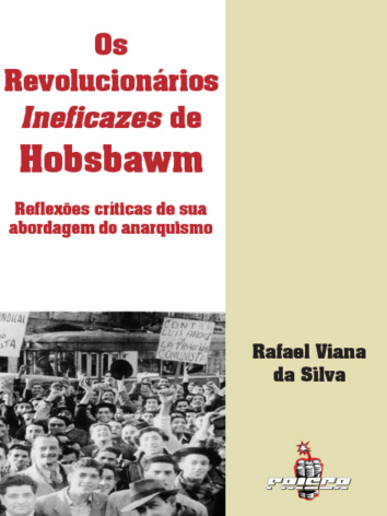 Rafael V. da Silva – Os Revolucionários Ineficazes de Hobsbawm: reflexões críticas de sua abordagem do anarquismo