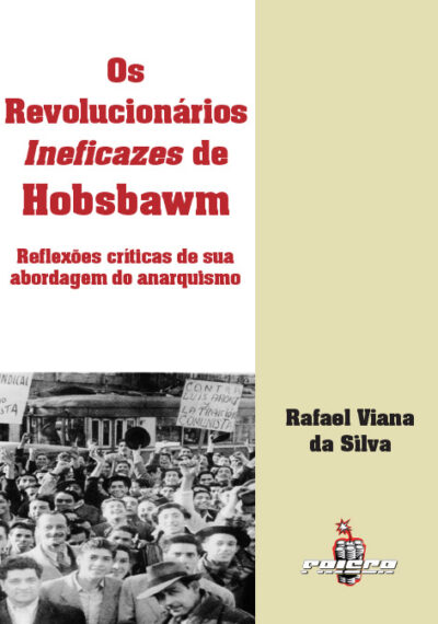 Rafael V. da Silva – Os Revolucionários Ineficazes de Hobsbawm: reflexões críticas de sua abordagem do anarquismo